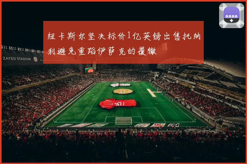 纽卡斯尔坚决标价1亿英镑出售托纳利避免重蹈伊萨克的覆辙